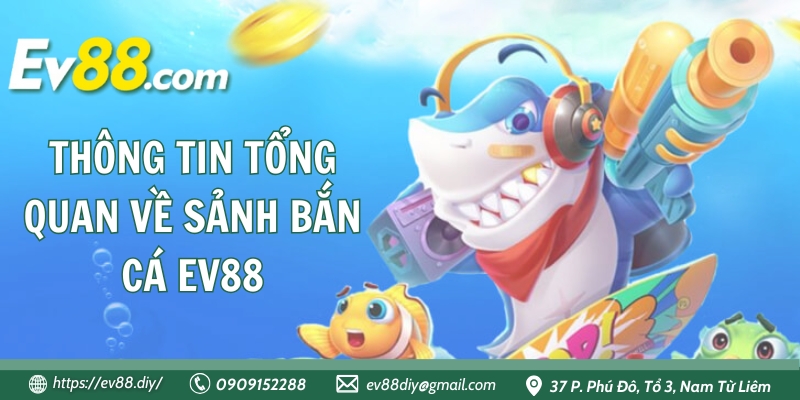Bắn Cá EV88 - Hành Trình Săn Mồi Dưới Đáy Đại Dương Xanh Thẳm 2 Thông tin tổng quan về sảnh bắn cá EV88