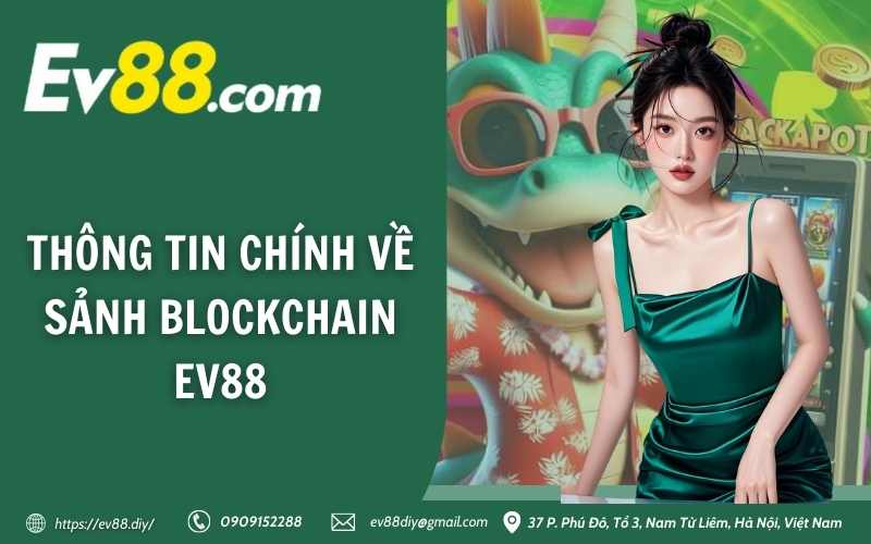 Blockchain EV88 – Sảnh cược tin cậy với công nghệ tiên tiến 2 Thông tin chính về sảnh blockchain EV88