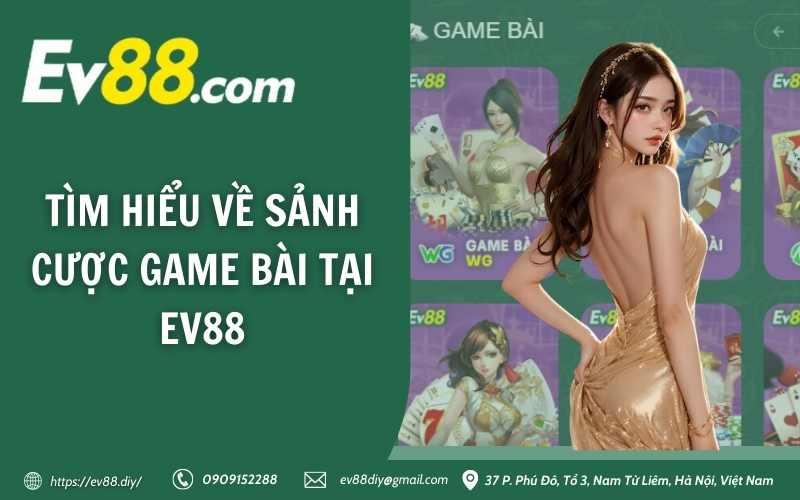 Game Bài Ev88 - Sân chơi đẳng cấp hàng đầu hiện nay 2 Tìm hiểu về sảnh cược game bài tại Ev88
