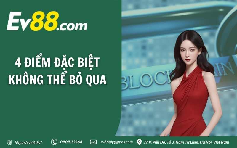 Blockchain EV88 – Sảnh cược tin cậy với công nghệ tiên tiến 3 4 điểm đặc biệt không thể bỏ qua