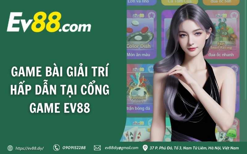 Game Bài Ev88 - Sân chơi đẳng cấp hàng đầu hiện nay 3 Game bài giải trí hấp dẫn tại cổng game Ev88