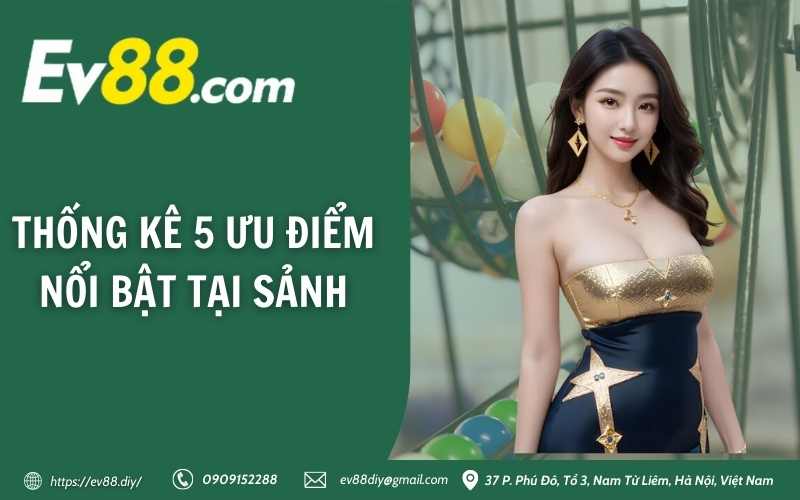 Xổ Số EV88 – Cơ hội đổi vận siêu ngon là đây chứ đâu 3 Thống kê 5 ưu điểm nổi bật tại sảnh