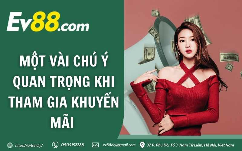 Khuyến Mãi Nạp Đầu Mỗi Ngày - Ưu đãi khủng tại Ev88 4 Một vài chú ý quan trọng khi tham gia khuyến mãi