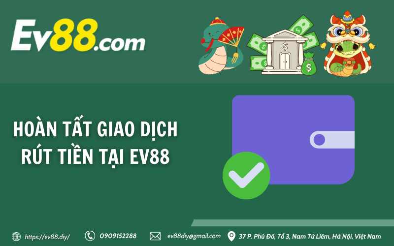 Hướng dẫn rút tiền Ev88 - nhanh, bảo mật, thành công 100% 15 Hoàn tất giao dịch rút tiền tại Ev88