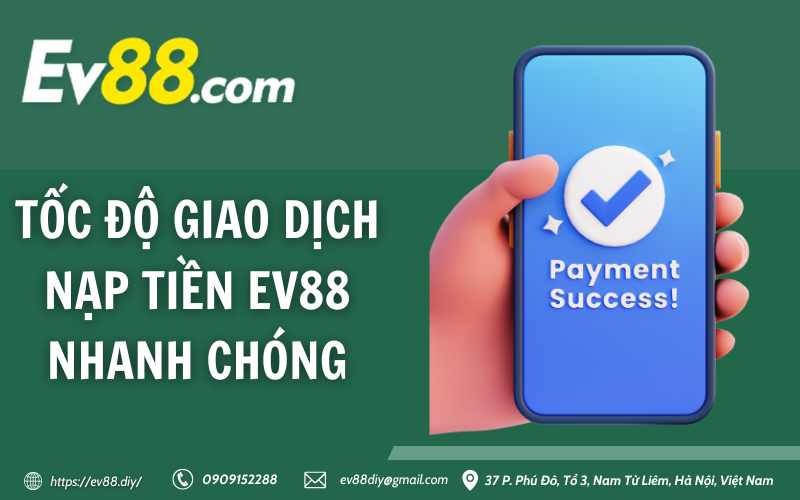 Hướng dẫn nạp tiền Ev88 - nhanh, bảo mật, thành công 100% 16 Tốc độ giao dịch nạp tiền Ev88 nhanh chóng